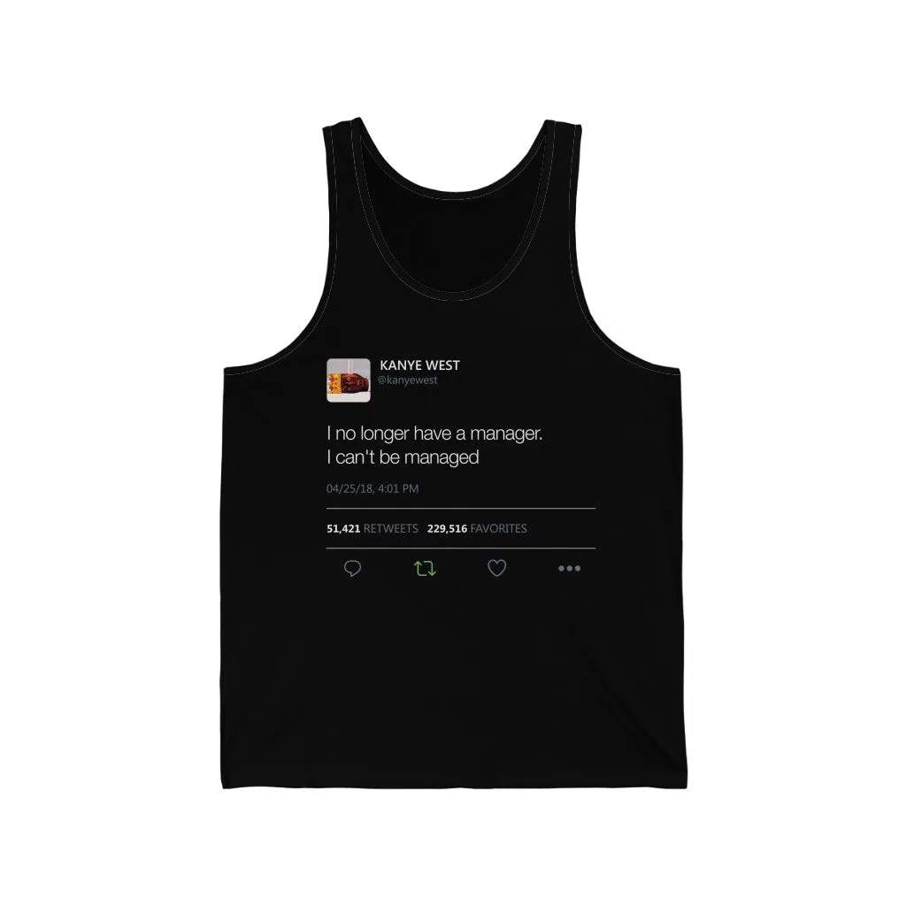 I no longer have a manager. I can't be managed - Kanye West Tweet Quote Tank Top Unisex Jersey Tank